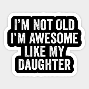 i m not old i m Awesome Like My Daughter Men Funny Fathers Day Dad Sticker